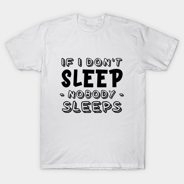 If I don't sleep, nobody sleeps T-Shirt by NotoriousMedia